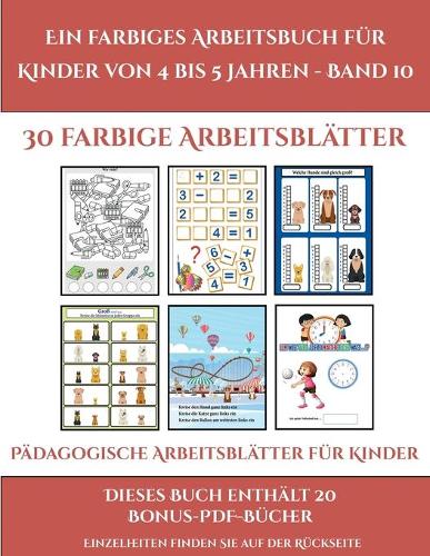 Pädagogische Arbeitsblätter für Kinder (Ein farbiges Arbeitsbuch für Kinder von 4 bis 5 Jahren - Band 10): 30 farbige Arbeitsblätter. Der Preis dieses Buches beinhaltet die Erlaubnis, 20 weitere Bücher der Reihe kostenlos im PDF-Format herunterzuladen(10 Pädagogische Arbeitsblätter Für Kinder)