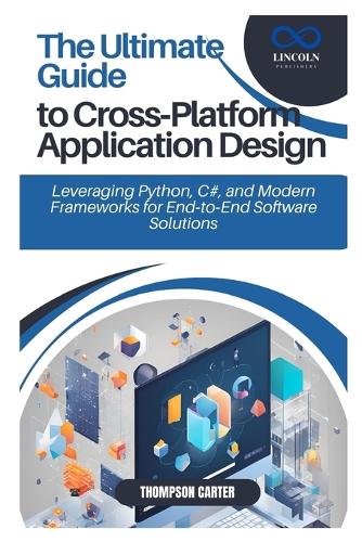 The Ultimate Guide to Cross-Platform Application Design: Leveraging Python, C#, and Modern Frameworks for End-to-End Software Solutions