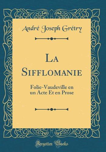 La Sifflomanie: Folie-Vaudeville en un Acte Et en Prose (Classic Reprint)