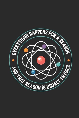 Physics - Everything Happens For A Reason: Dotted Bullet Grid Notebook - Journal For Student, Teacher, and Physicist