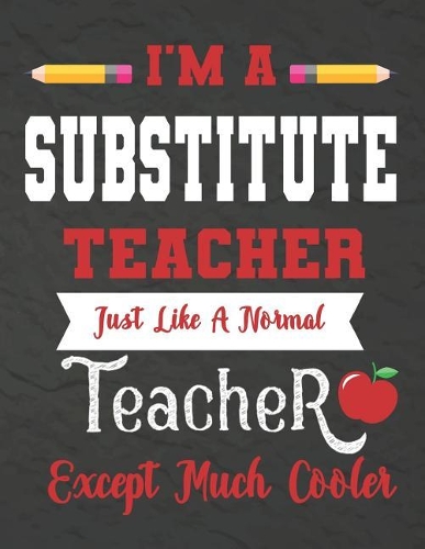 I'm a Substitute teacher just like a normal teacher except much cooler: Teacher Notebook: Journal or Planner for Teacher Gift, Thank You Gift for Teachers to Show Your Gratitude During Teacher Appreciation Week , Planner(14 Teacher)