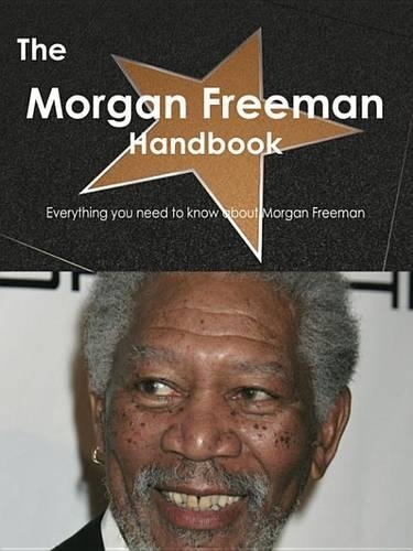 The Morgan Freeman Handbook - Everything You Need to Know about Morgan Freeman