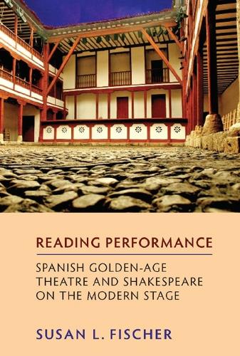 Reading Performance: Spanish Golden-Age Theatre and Shakespeare on the Modern Stage