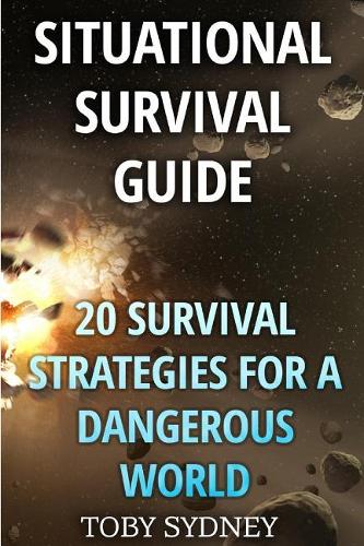 Situational Survival Guide: 20 Survival Strategies for a Dangerous World