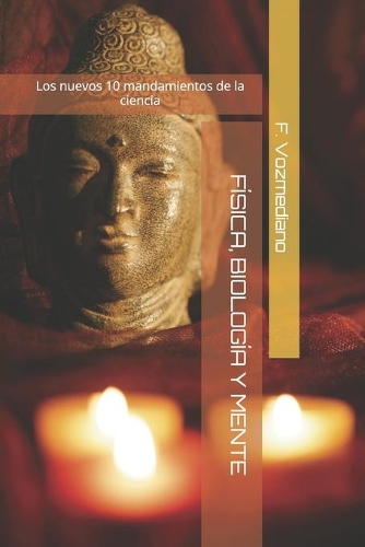 Física, Biología Y Mente: Los nuevos 10 mandamientos de la ciencia