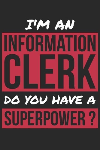 Information Clerk Notebook - I'm An Information Clerk Do You Have A Superpower? - Funny Gift for Information Clerk Journal: Medium College-Ruled Journey Diary, 110 page, Lined, 6x9 (15.2 x 22.9 cm)