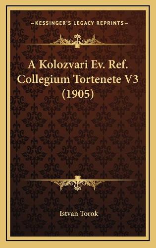 A Kolozvari Ev. Ref. Collegium Tortenete V3 (1905)