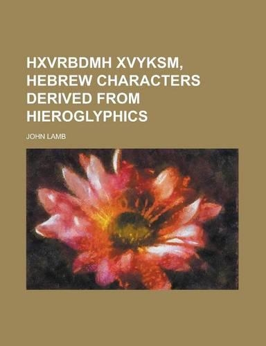 Hxvrbdmh Xvyksm, Hebrew Characters Derived from Hieroglyphics
