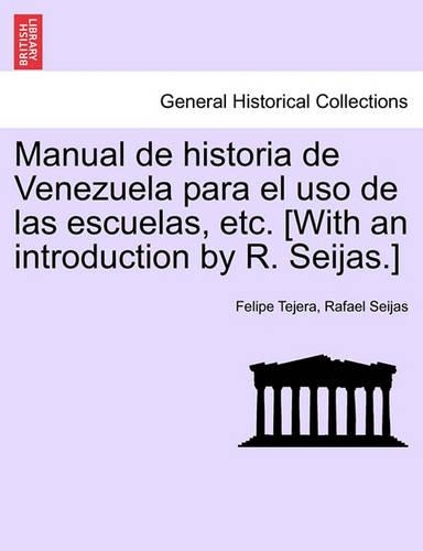 Manual de Historia de Venezuela Para El USO de Las Escuelas, Etc. [With an Introduction by R. Seijas.]