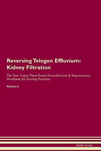 Reversing Telogen Effluvium: Kidney Filtration The Raw Vegan Plant-Based Detoxification & Regeneration Workbook for Healing Patients. Volume 5