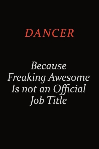 Dancer Because Freaking Awesome Is Not An Official job Title