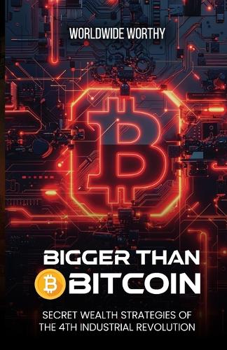 Bigger Than Bitcoin: Secret Wealth Strategies of the 4th Industrial Revolution