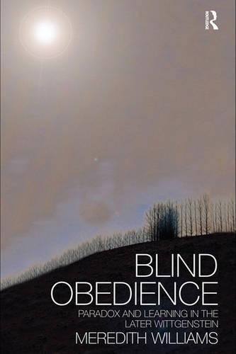 Blind Obedience: The Structure and Content of Wittgenstein's Later Philosophy