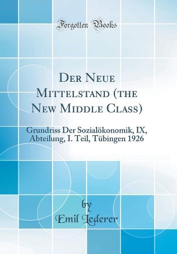 Der Neue Mittelstand (the New Middle Class): Grundriss Der Sozialökonomik, IX, Abteilung, I. Teil, Tübingen 1926 (Classic Reprint)