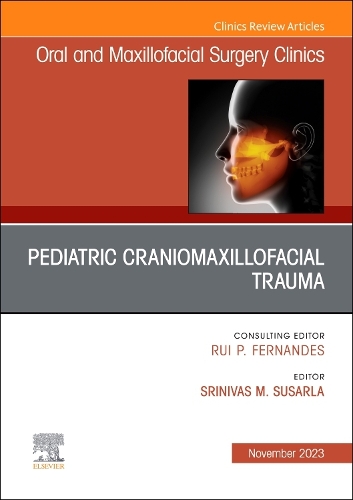 Pediatric Craniomaxillofacial Trauma, an Issue of Oral and Maxillofacial Surgery Clinics of North America, E-Book