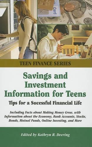 Savings and Investment Information for Teens: Tips for a Successful Financial Life Including Facts about Making Money Grow, with Information about the Economy, Bank Accounts, Stocks, Bonds, Mutu(Teen Finance)