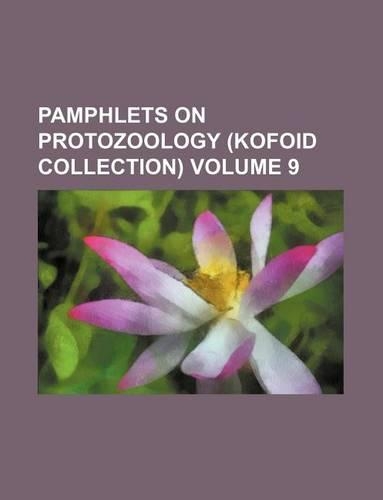 Pamphlets on Protozoology (Kofoid Collection) Volume 9