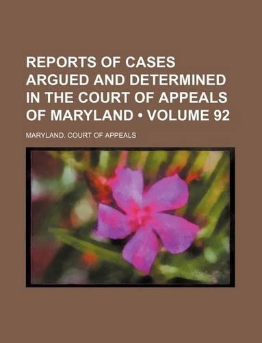 Reports of Cases Argued and Determined in the Court of Appeals of Maryland (Volume 92)