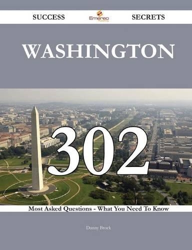 Washington 302 Success Secrets - 302 Most Asked Questions on Washington - What You Need to Know