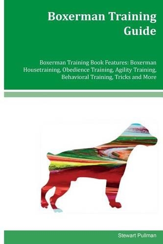 Boxerman Training Guide Boxerman Training Book Features: Boxerman Housetraining, Obedience Training, Agility Training, Behavioral Training, Tricks and More