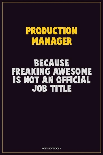 Production Manager, Because Freaking Awesome Is Not An Official Job Title