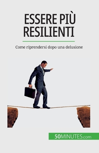 Essere più resilienti: Come riprendersi dopo una delusione