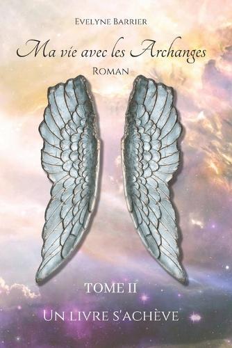 Ma vie avec les Archanges: Tome 2 Un livre qui s'achève