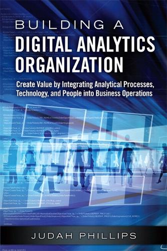 Building a Digital Analytics Organization: Create Value by Integrating Analytical Processes, Technology, and People into Business Operations(FT Press Analytics)
