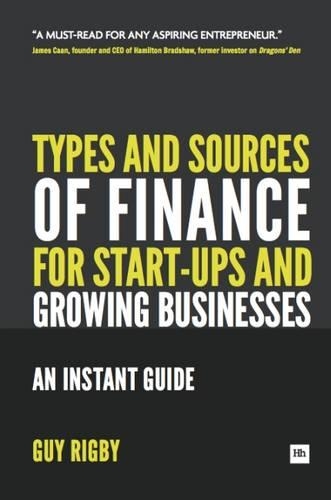 Types and Sources of Finance for Start-up and Growing Businesses: An Instant Guide(Entrepreneurs)