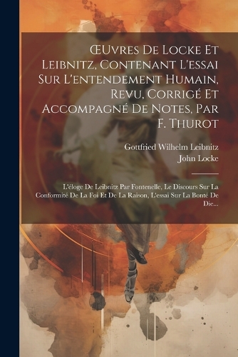 OEuvres De Locke Et Leibnitz, Contenant L'essai Sur L'entendement Humain, Revu, Corrigé Et Accompagné De Notes, Par F. Thurot