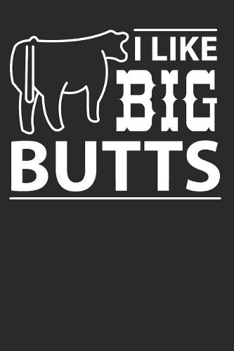 I Like Big Butts: 6x9 100 Pages Journal
