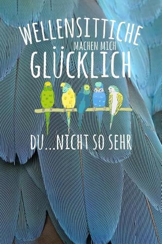 Wellensittiche machen mich glücklich. Du...nicht so sehr: Notizbuch A5 120 Seiten mit Punkten in Weiß für alle die Wellensittiche lieben.
