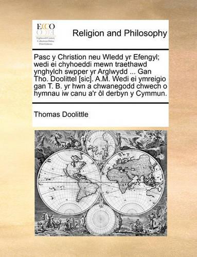 Pasc y Christion Neu Wledd Yr Efengyl; Wedi Ei Chyhoeddi Mewn Traethawd Ynghylch Swpper Yr Arglwydd ... Gan Tho. Doolittel [Sic]. A.M. Wedi Ei Ymreigio Gan T. B. Yr Hwn a Chwanegodd Chwech O Hymnau Iw Canu A'r L Derbyn y Cymmun.