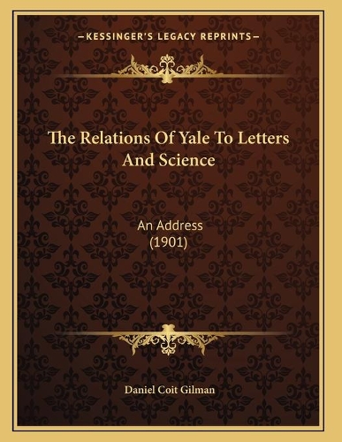 The Relations Of Yale To Letters And Science: An Address (1901)