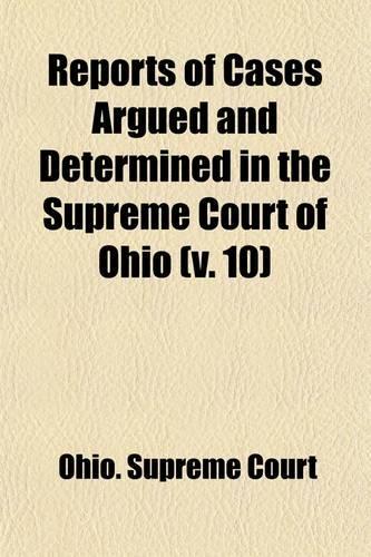 Reports of Cases Argued and Determined in the Supreme Court of Ohio (Volume 10)