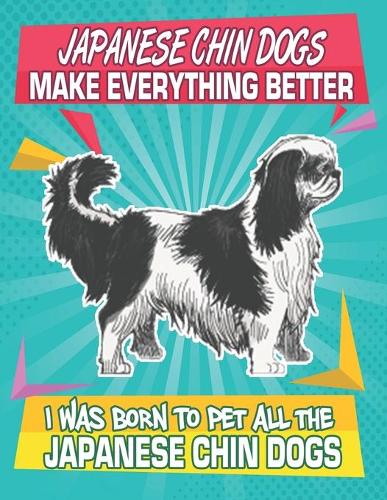 Japanese Chin Dogs Make Everything Better I Was Born To Pet All The Japanese Chin Dogs