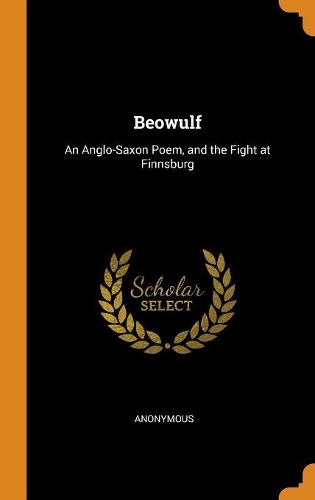 Beowulf: An Anglo-Saxon Poem, and the Fight at Finnsburg