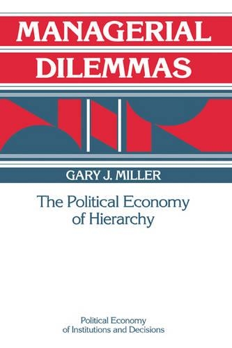 Managerial Dilemmas: The Political Economy of Hierarchy(Political Economy of Institutions and Decisions)