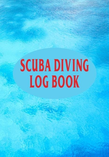 Scuba Diving Log Book: Scuba Diving Log Book/Journal/Notebook - Record Dive Date, Gear Used, Wet-Suit Type and Location - 6 x 9 110 Pages
