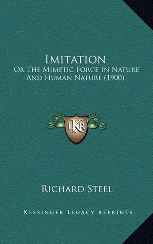 Imitation: Or The Mimetic Force In Nature And Human Nature (1900)