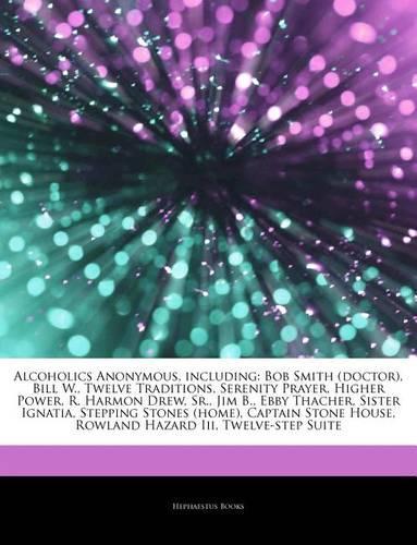 Articles on Alcoholics Anonymous, Including: Bob Smith (Doctor), Bill W., Twelve Traditions, Serenity Prayer, Higher Power, R. Harmon Drew, Sr., Jim B., Ebby Thacher, Sister Ignatia, Stepping S