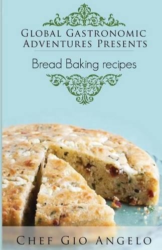 Global Gastronomic Adventures Presents Bread Baking Recipes