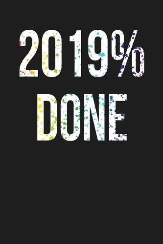 2019% Done: Dark Gray, Rainbow Splatter Design, Blank College Ruled Line Paper Journal Notebook for Class of 2019 Seniors and Their Families. (SEN19R Girl Senio