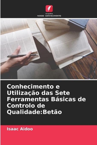 Conhecimento e Utilização das Sete Ferramentas Básicas de Controlo de Qualidade: Betão