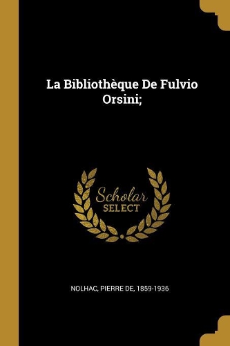 La Bibliothèque De Fulvio Orsini;
