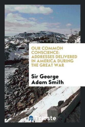 Our Common Conscience: Addresses Delivered in America During the Great War
