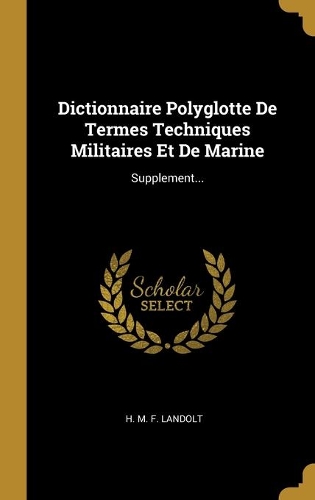 Dictionnaire Polyglotte De Termes Techniques Militaires Et De Marine