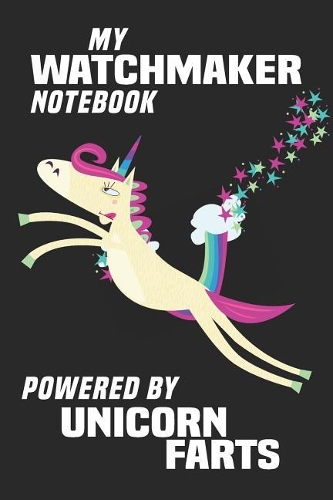My Watchmaker Notebook Powered By Unicorn Farts: Blank Lined Notebook Journal Gift Idea