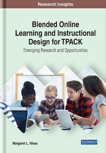 Blended Online Learning and Instructional Design for TPACK: Emerging Research and Opportunities: (Advances in Educational Technologies and Instructional Design)
