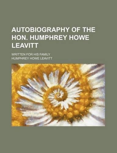 Autobiography of the Hon. Humphrey Howe Leavitt; Written for His Family